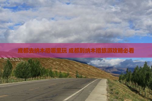 成都去西藏纳木措哪里玩