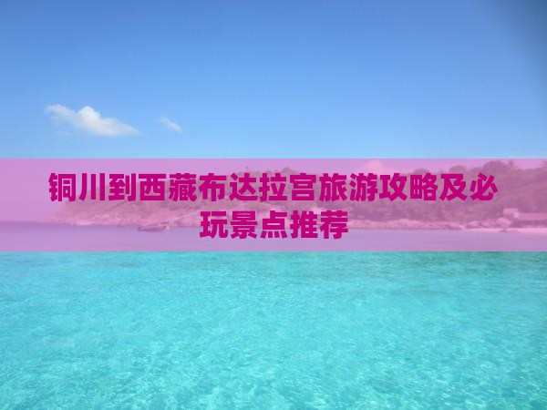 铜川去西藏布达拉宫哪里玩