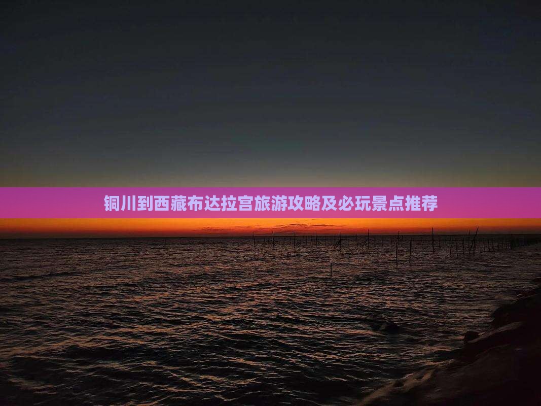 铜川去西藏布达拉宫哪里玩
