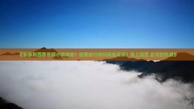 长春到西藏鲁朗小镇攻略