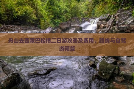 舟山去西藏巴松措二日游