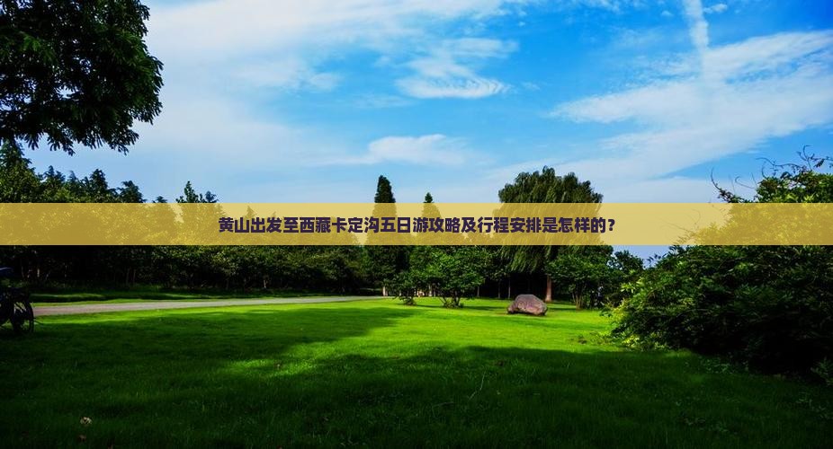 黄山到西藏卡定沟五日游