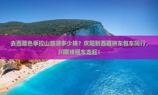 庆阳去西藏色季拉山团体旅游