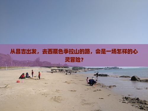 昌吉去西藏色季拉山旅行社