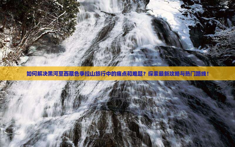 黑河去西藏色季拉山攻略