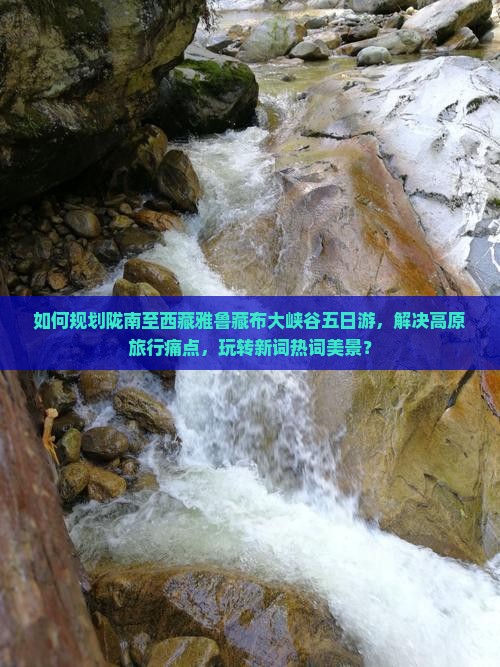 陇南去西藏雅鲁藏布大峡谷五日游