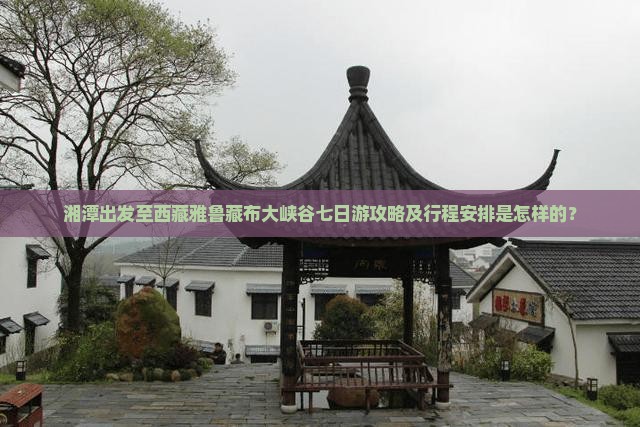 湘潭去西藏雅鲁藏布大峡谷七日游