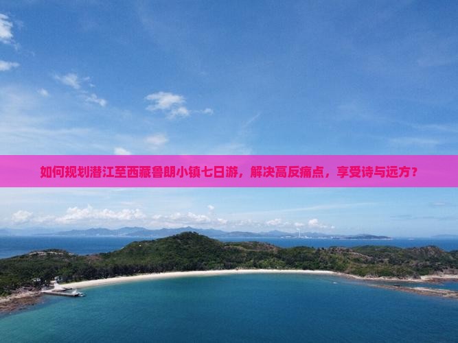 潜江到西藏鲁朗小镇七日游