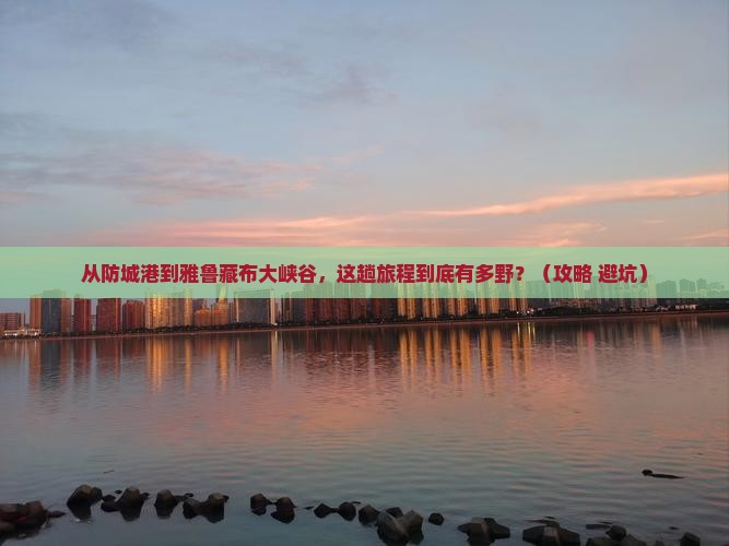 防城港到西藏雅鲁藏布大峡谷哪里玩
