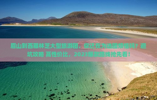 眉山到西藏林芝大型旅游团