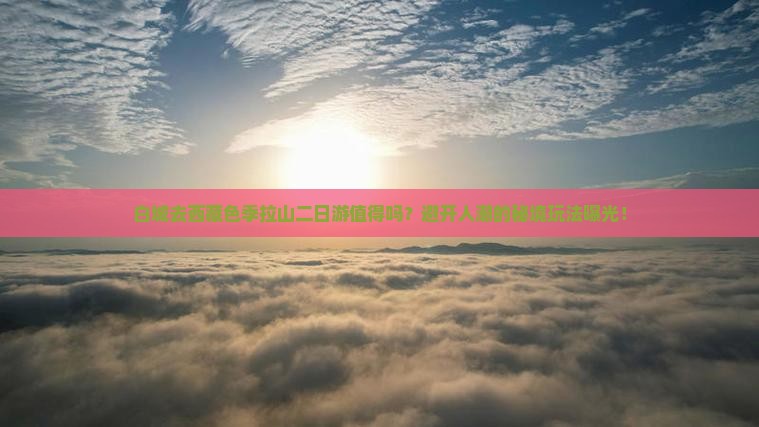 白城去西藏色季拉山二日游