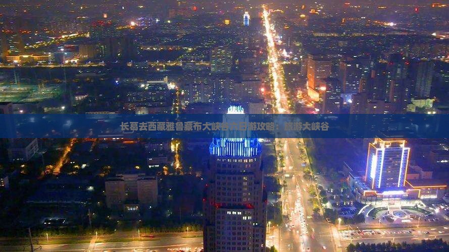 长葛去西藏雅鲁藏布大峡谷六日游
