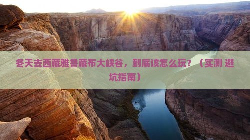 冬天去西藏雅鲁藏布大峡谷哪里玩