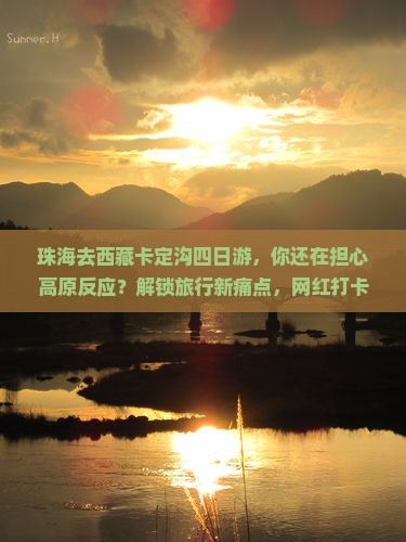 珠海去西藏卡定沟四日游