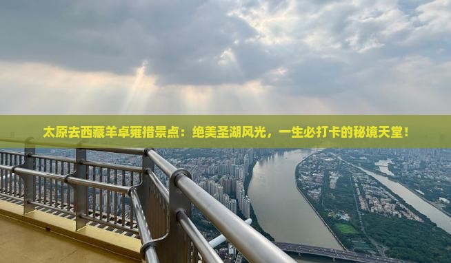 太原去西藏羊卓雍措景点