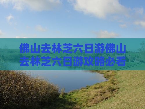 佛山去西藏林芝六日游