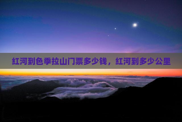 红河到西藏色季拉山门票