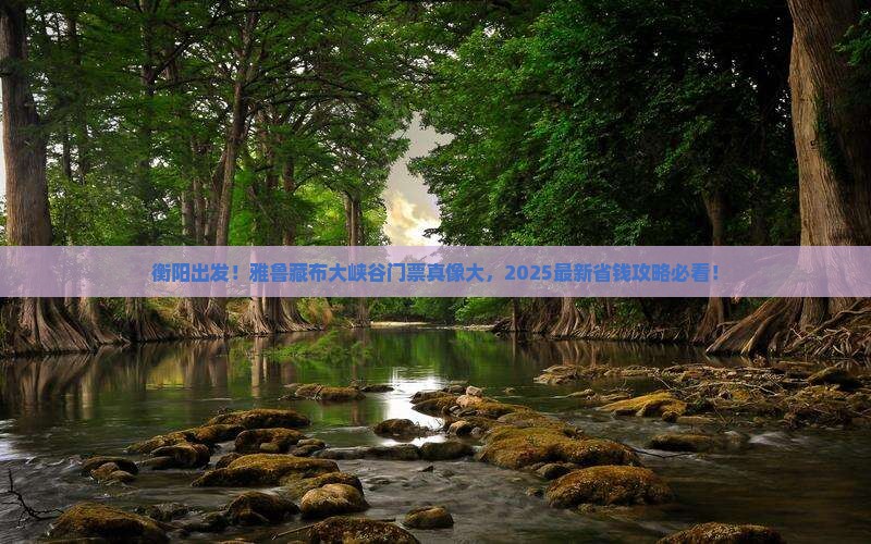 衡阳到西藏雅鲁藏布大峡谷门票
