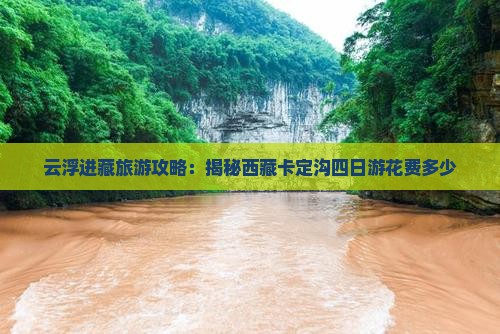 云浮去西藏卡定沟四日游