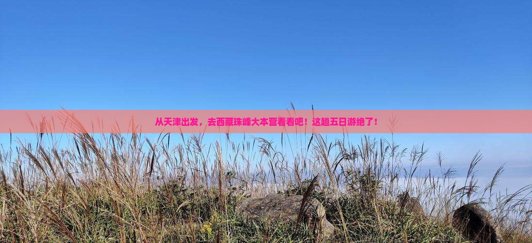 天津到西藏珠峰大本营五日游