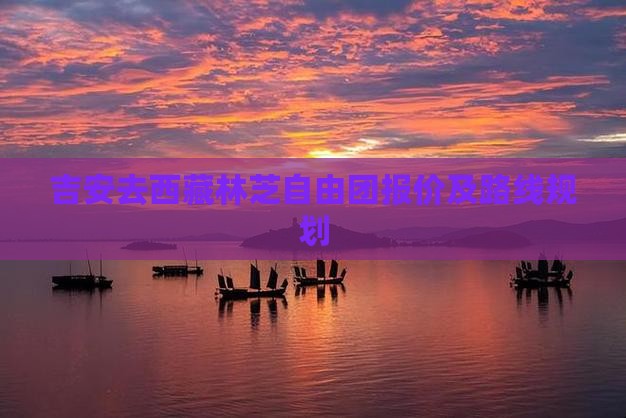 吉安去西藏林芝自由团