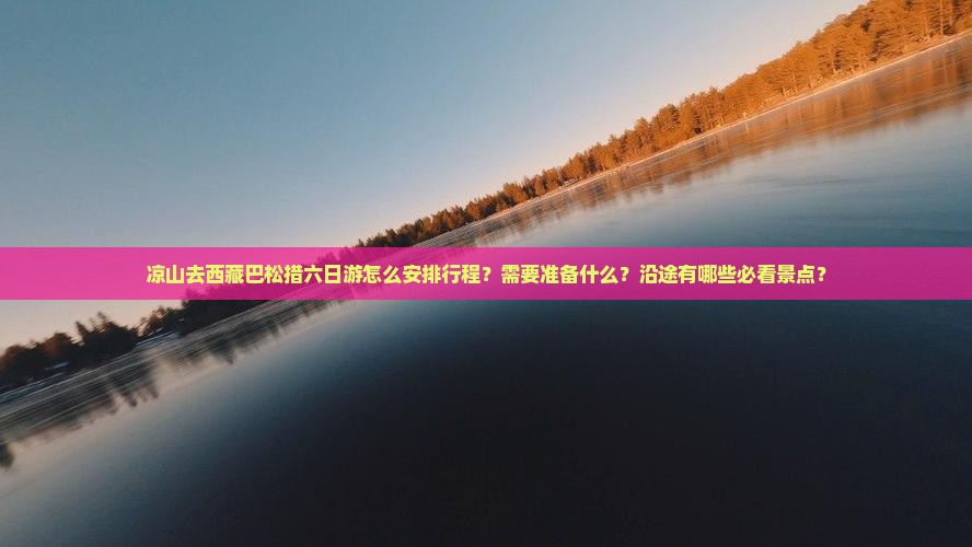 凉山去西藏巴松措六日游