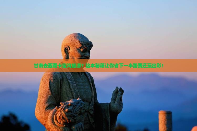 甘南去西藏卡定沟旅游