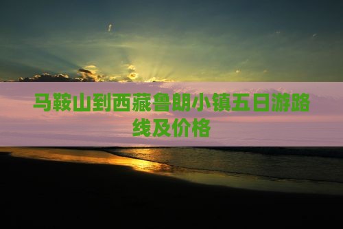 马鞍山到西藏鲁朗小镇五日游