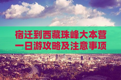 宿迁到西藏珠峰大本营一日