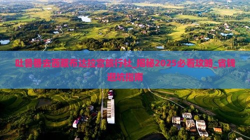 吐鲁番去西藏布达拉宫旅行社