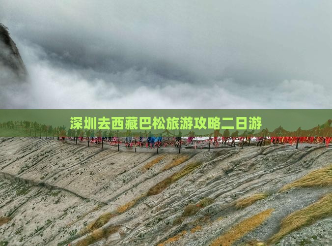 深圳去西藏巴松措二日游