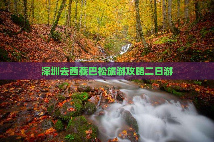 深圳去西藏巴松措二日游