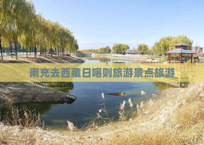 南充去西藏日喀则大型旅游团