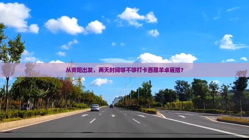 资阳到西藏羊卓雍措二日游