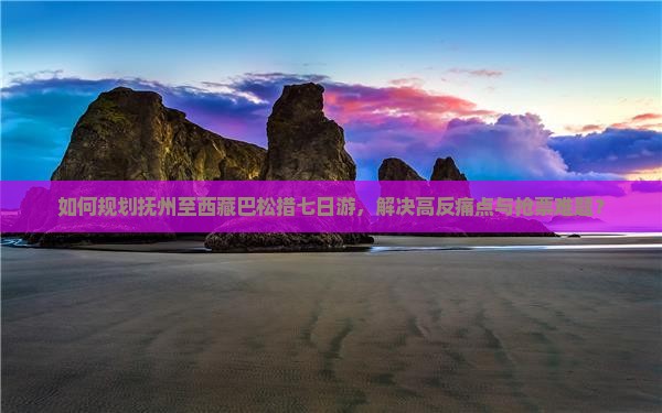 抚州去西藏巴松措七日游