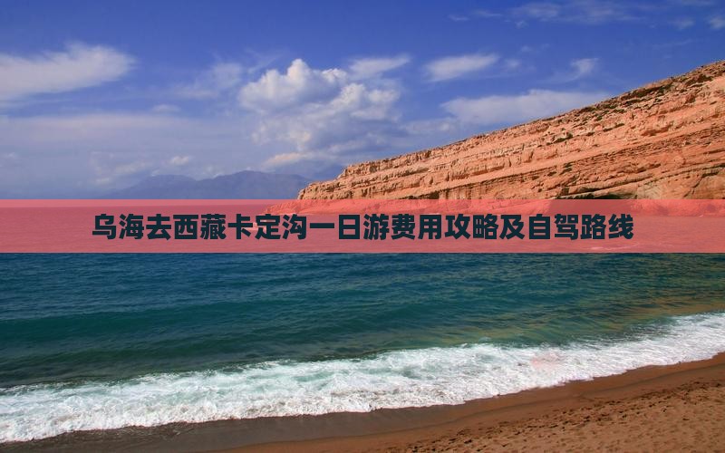乌海去西藏卡定沟一日