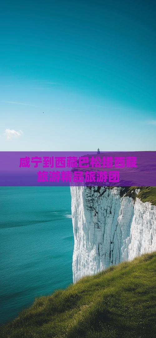 咸宁去西藏巴松措大型旅游团