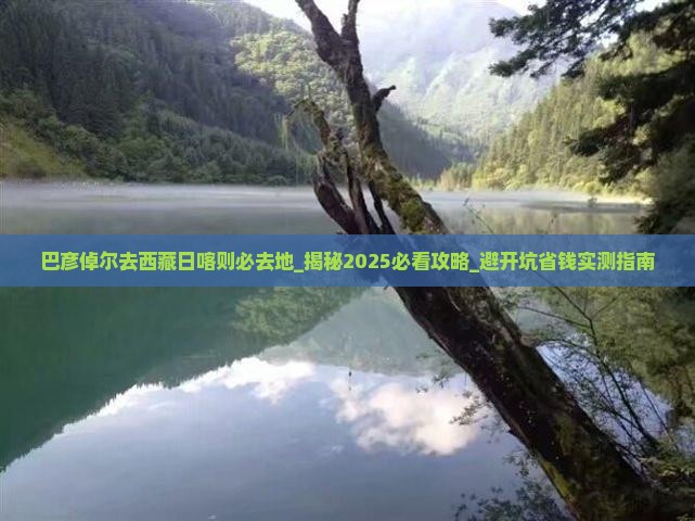 巴彦倬尔去西藏日喀则必去地
