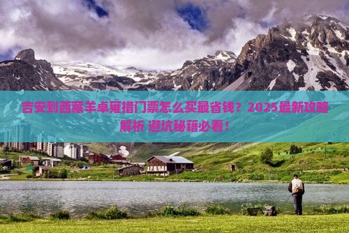 吉安到西藏羊卓雍措门票