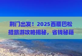 荆门去西藏巴松措旅游