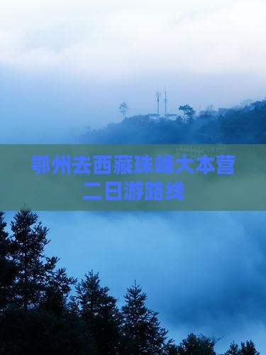 鄂州去西藏珠峰大本营二日游 鄂州去西藏珠峰大本营二日游