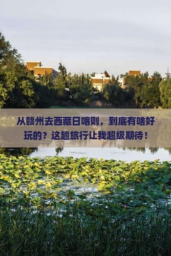 赣州到西藏日喀则哪里玩