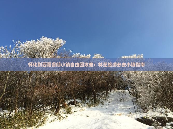 怀化到西藏鲁朗小镇自由团 怀化到西藏鲁朗小镇自由团