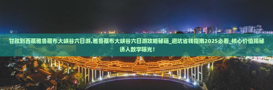 甘孜到西藏雅鲁藏布大峡谷六日游