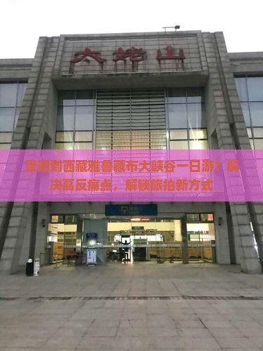 贵阳到西藏雅鲁藏布大峡谷一日