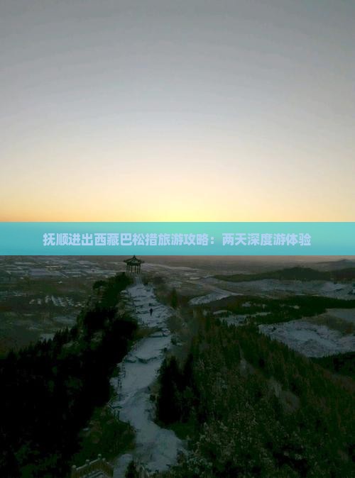 抚顺到西藏巴松措二日游
