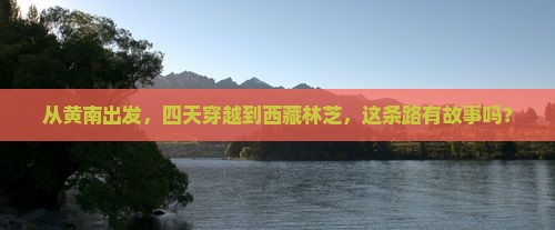 黄南到西藏林芝四日游