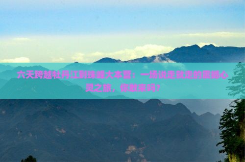 牡丹江到西藏珠峰大本营六日游