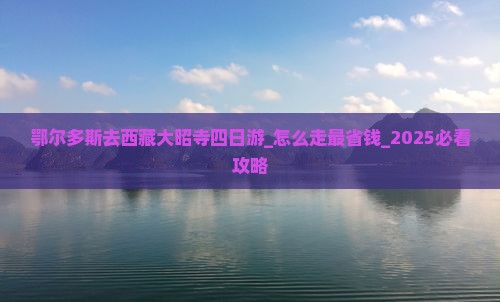 鄂尔多斯去西藏大昭寺四日游