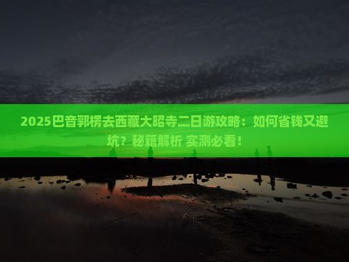 巴音郭楞去西藏大昭寺二日游
